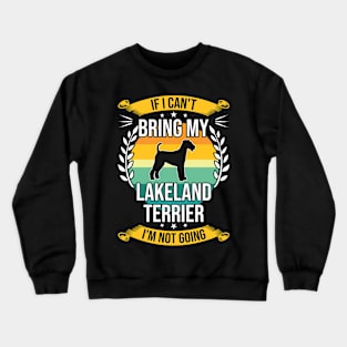 If I Can't Bring My Lakeland Terrier Funny Dog Lover Gift Crewneck Sweatshirt